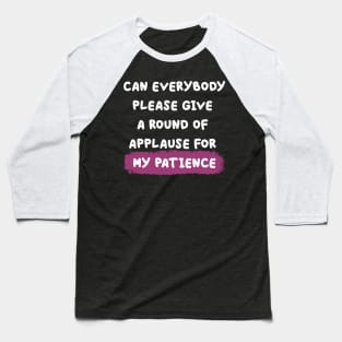 Round of applause for my patience Baseball T-Shirt